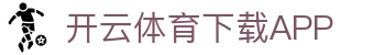开云·体育（官网）APP下载-KAIYUN SPORTS